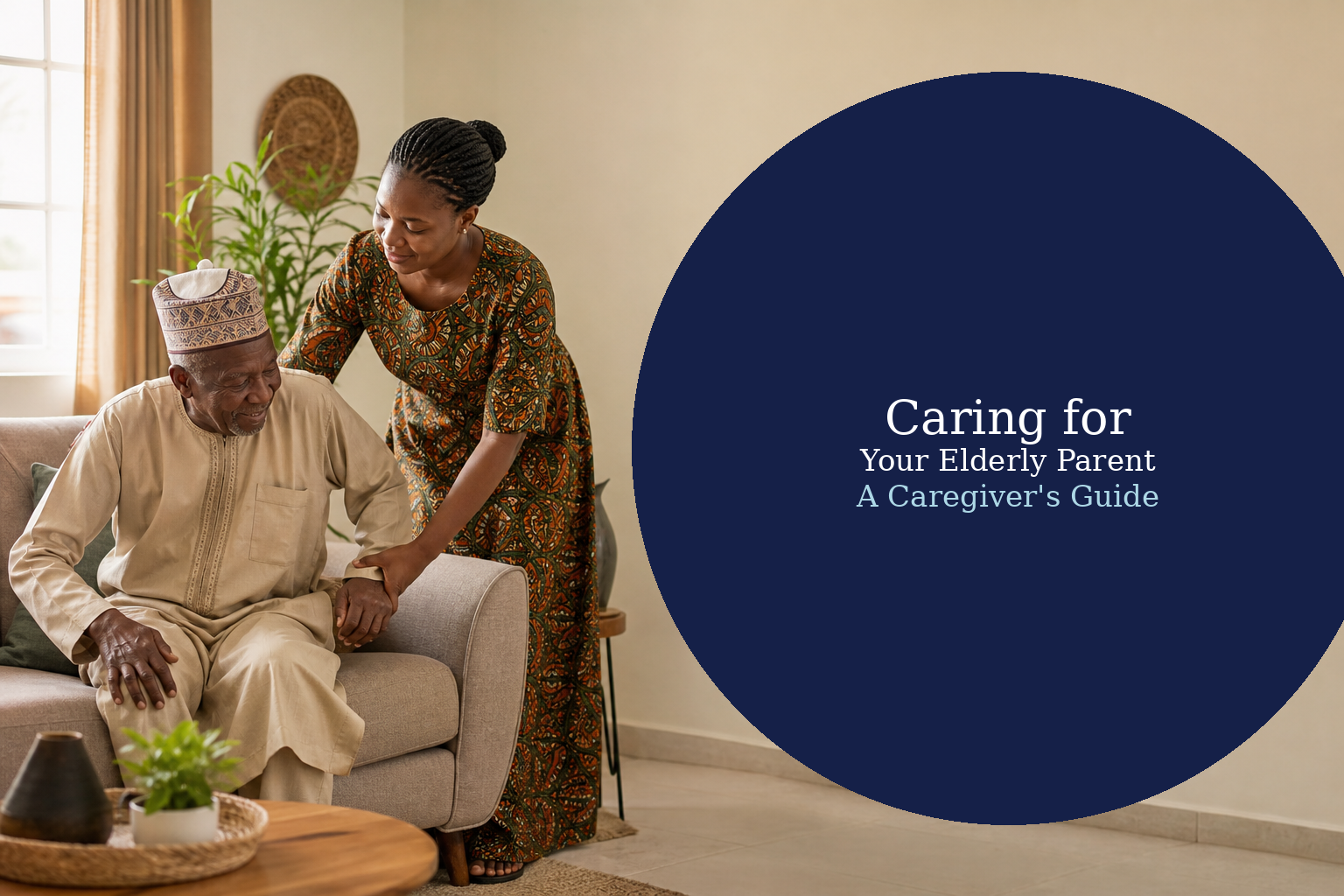 Nigerian caregiver helping elderly man with navy circle text overlay Caring for Your Elderly Parent A Caregivers Guide